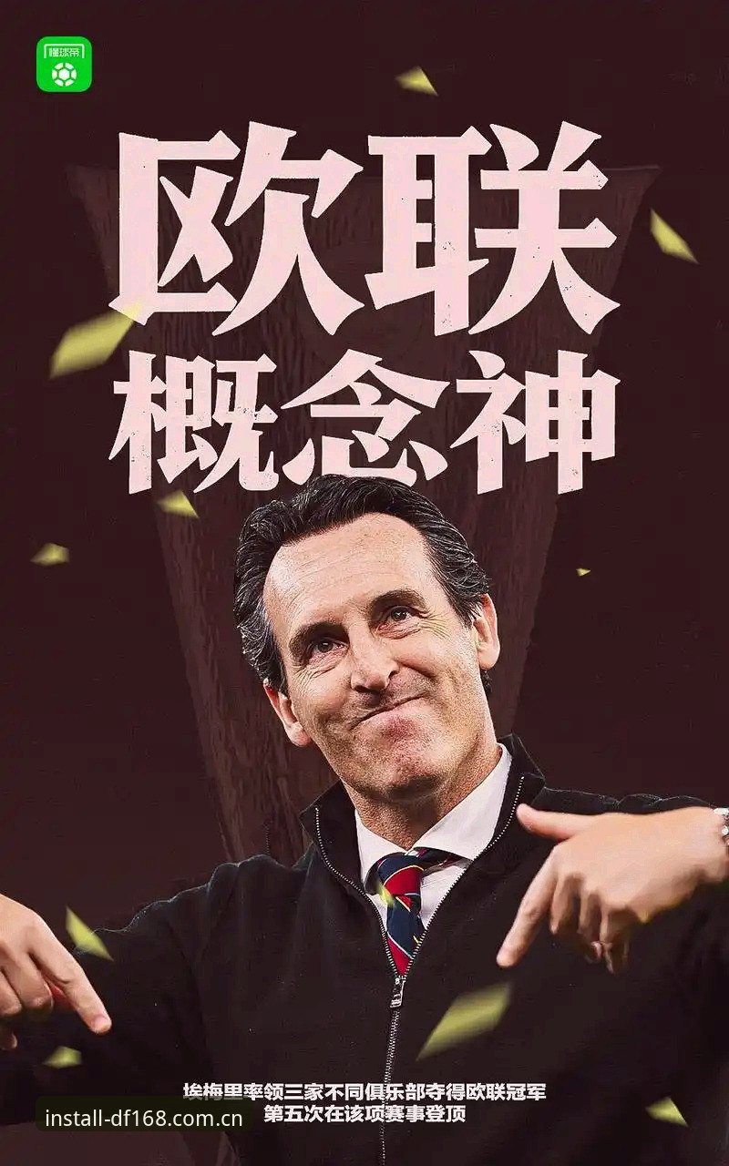 DF168官方资源iOS版 阿斯顿维拉欧联杯夺冠深度评测:30年冠军荒终结背后的战术密码与平台体验